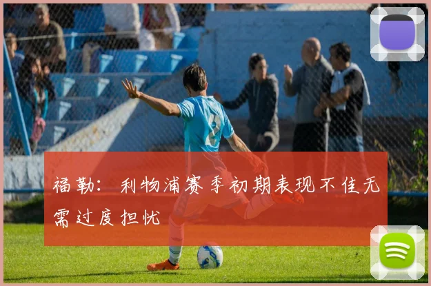 福勒：利物浦赛季初期表现不佳无需过度担忧