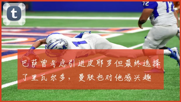 巴萨曾考虑引进皮耶罗但最终选择了里瓦尔多，曼联也对他感兴趣