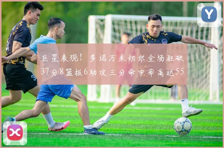 巨星表现！多诺万米切尔全场狂砍37分8篮板6助攻三分命中率高达55